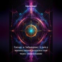 Энергия Сфирот. Гнозис и Забывание: Ключ к манипуляции реальностью через подсознание