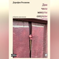 Дорофея Росанова. Дни, часы, минуты, секунды.