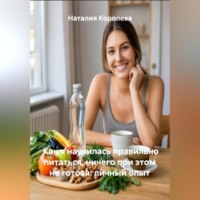 Наталия Королева. Как я научилась правильно питаться, ничего при этом не готовя: личный опыт