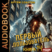 Артем Вячеславич Сластин. Первый пользователь. Книга 14