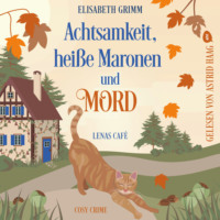 Elisabeth Grimm. Achtsamkeit, hei?e Maronen und Mord - Lenas Caf? - Cosy Crime, Band 2 (ungek?rzt)