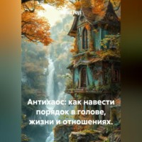 Лилия Роуз. Антихаос: как навести порядок в голове, жизни и отношениях.