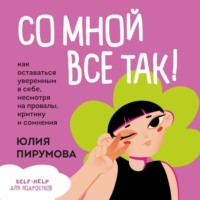 . Со мной все так! Как оставаться уверенным в себе, несмотря на провалы, критику и сомнения