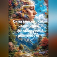 Сергей Чувашов. Сила мысли. Как наши идеи формируют реальность.