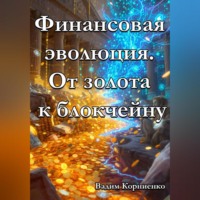 Вадим Корниенко. Финансовая эволюция. От золота к блокчейну