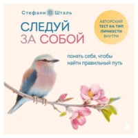 Стефани Шталь. Следуй за собой. Понять себя, чтобы найти правильный путь