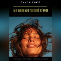 . Ты не обязана быть счастливой всё время. Как принять свои чувства и жить без давления