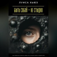 . Быть собой – не стыдно. Как перестать прятать свою суть и начать жить в своей силе