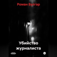 Роман Булгар. Убийство журналиста