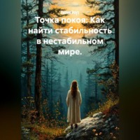 Лилия Роуз. Точка покоя: Как найти стабильность в нестабильном мире.