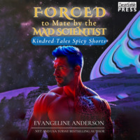 Evangeline Anderson. Forced to Mate by the Mad Scientist - Kindred Tales Spicy Shorts, Book 3 (Unabridged)