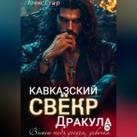 Алекс Стар. Кавказский свёкр Дракула. Выпью тебя досуха, девочка