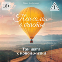 . Психолог о счастье. Три шага к новой жизни