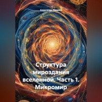 Александр Шадрин. Структура мироздания вселенной. Часть 1. Микромир