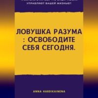 . Ловушка разума : освободите себя сегодня.