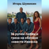 Игорь Шумихин. За рулем любви и греха на обочине совести Ижевска