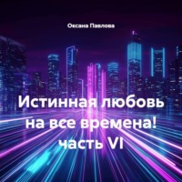 Оксана Павлова. Истинная любовь на все времена! часть VI