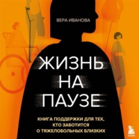 . Жизнь на паузе. Книга поддержки для тех, кто заботится о тяжело больных близких