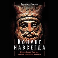 . Конунг навсегда: Жизнь Олава Святого, самого кровавого викинга