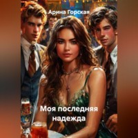 Арина Горская. Моя последняя надежда