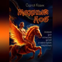 . Медный Лоб. Сказка для больших детей и маленьких взрослых.