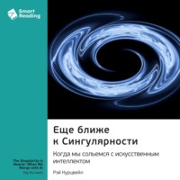 Smart Reading. Еще ближе к Сингулярности. Когда мы сольемся с искусственным интеллектом. Рэй Курцвейл. Саммари