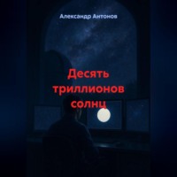 Александр Антонов. Десять триллионов солнц