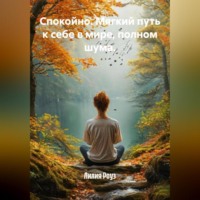 Лилия Роуз. Спокойно. Мягкий путь к себе в мире, полном шума