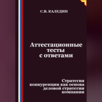 Сергей Каледин. Аттестационные тесты с ответами. Стратегия конкуренции как основа деловой стратегии компании