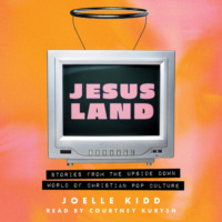 Joelle Kidd. Jesusland - Stories from the Upside Down World of Christian Pop Culture (Unabridged)
