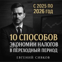 Евгений Владимирович Сивков. 10 способов экономии налогов в переходный период с 2025 по 2026 год