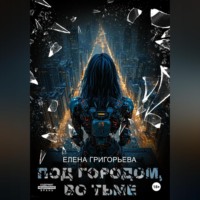 Елена Григорьева. Под Городом, во тьме