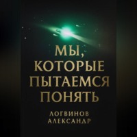 Александр Логвинов. Мы, которые пытаемся понять