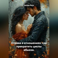 Лилия Роуз. Отрава в отношениях: как прекратить циклы абьюза.