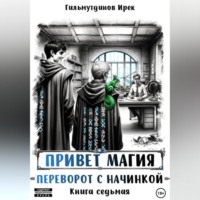 Ирек Гильмутдинов. Привет магия! Переворот с начинкой. Книга седьмая.