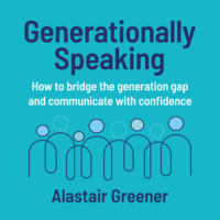 . Generationally Speaking - How to bridge the generation gap and communicate with confidence (Unabridged)