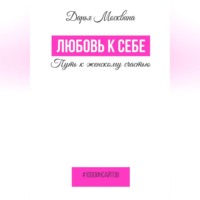. Любовь к себе. Путь к женскому счастью