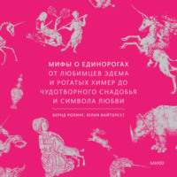 Бернд Ролинг. Мифы о единорогах. От любимцев Эдема и рогатых химер до чудотворного снадобья и символа любви