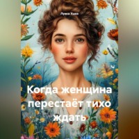 . Когда женщина перестаёт тихо ждать