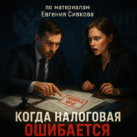 Евгений Владимирович Сивков. Когда налоговая ошибается: 89 судебных историй, которые ломают систему