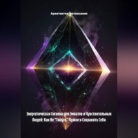 . Энергетическая Гигиена для Эмпатов и Чувствительных Людей: Как Не «Тянуть» Чужое и Сохранять Себя