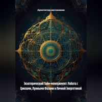 Архитектор метазнания. Экзотерический Тайм-менеджмент: Работа с Циклами, Лунными Фазами и Личной Энергетикой