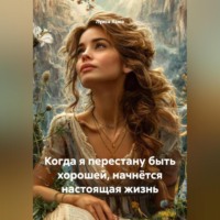 . Когда я перестану быть хорошей, начнётся настоящая жизнь