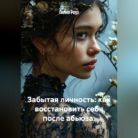 Лилия Роуз. Забытая личность: как восстановить себя после абьюза.