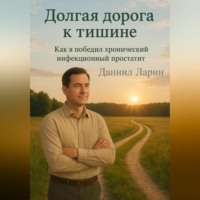 Даниил Ларин. «Долгая дорога к тишине. Как я победил хронический инфекционный простатит»