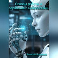 Алексей Боровков. Основы работы и заработка с нейросетями.