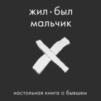 . Жил-был мальчик. Настольная книга о бывшем