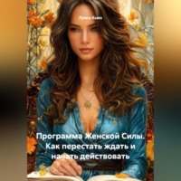 . Программа Женской Силы. Как перестать ждать и начать действовать