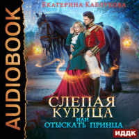 Екатерина Каблукова. Слепая курица, или Отыскать принца