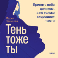 Мария Салихова. Тень – тоже ты. Принять себя целиком, а не только «хорошие» части